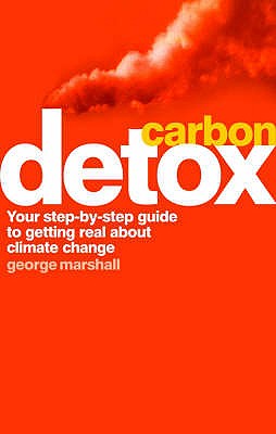 Carbon Detox: Your step-by-step guide to getting real about climate change - Marshall, George