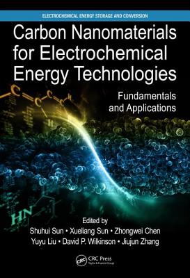 Carbon Nanomaterials for Electrochemical Energy Technologies: Fundamentals and Applications - Sun, Shuhui (Editor), and Sun, Xueliang (Editor), and Chen, Zhongwei (Editor)