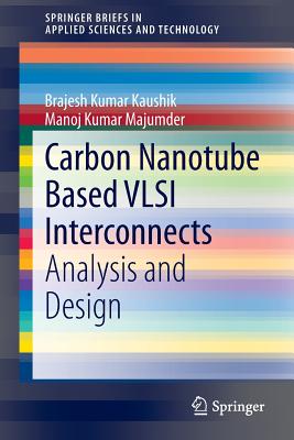 Carbon Nanotube Based VLSI Interconnects: Analysis and Design - Kaushik, Brajesh Kumar, and Majumder, Manoj Kumar