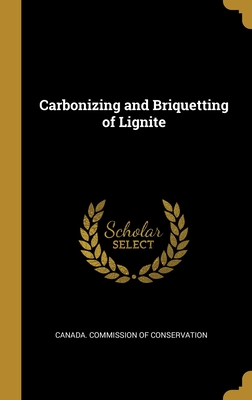 Carbonizing and Briquetting of Lignite - Commission of Conservation, Canada