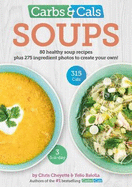 Carbs & Cals Soups: 80 Healthy Soup Recipes & 275 Photos of Ingredients to Create Your Own!