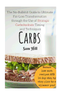 Carbs: The No-Bullshit Guide to Ultimate Fat-Loss Transformation Through the Use