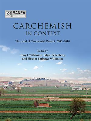 Carchemish in Context - Wilkinson, T. J., and Peltenburg, Edgar, and Barbanes Wilkinson, Eleanor