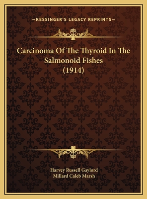 Carcinoma of the Thyroid in the Salmonoid Fishes (1914) - Gaylord, Harvey Russell, and Marsh, Millard Caleb