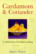 Cardamom & Coriander: A Celebration of Indian Cooking - Morris, Simon