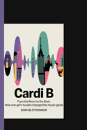 Cardi B: From the Bronx to the Beat: How One Girl's Hustle Changed the Music Game