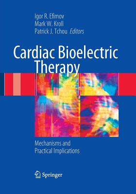 Cardiac Bioelectric Therapy: Mechanisms and Practical Implications - Efimov, Igor R (Editor), and Kroll, Mark W (Editor), and Tchou, Patrick (Editor)