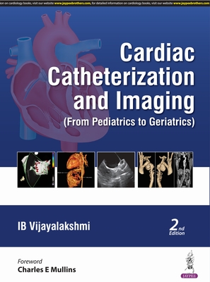 Cardiac Catheterization and Imaging: (From Pediatrics to Geriatrics) - Vijayalakshmi, IB