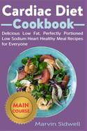 Cardiac Diet Cookbook: Delicious Low Fat, Perfectly Portioned Low Sodium Heart Healthy Meal Recipes for Everyone