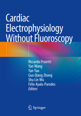 Cardiac Electrophysiology Without Fluoroscopy - Proietti, Riccardo (Editor), and Wang, Yan (Editor), and Yao, Yan (Editor)