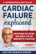 Cardiac Failure Explained: Understanding the Symptoms, Signs, Medical Tests, and Management of a Failing Heart