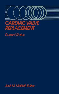 Cardiac Valve Replacement: Current Status - Matloff, Jack M (Editor)