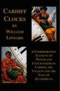 Cardiff Clocks: A Comprehensive Account of Watch and Clockmakers in Cardiff, the Valleys and the Vale of Glamorgan