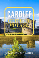 Cardiff Guide de Voyage: Votre guide essentiel d'aventures pleines d'action et d'activit?s ?ducatives pour tous les ?ges