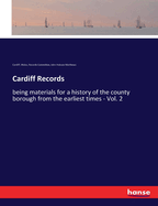 Cardiff Records: being materials for a history of the county borough from the earliest times - Vol. 2