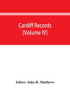 Cardiff records; being materials for a history of the county borough from the earliest times (Volume IV)