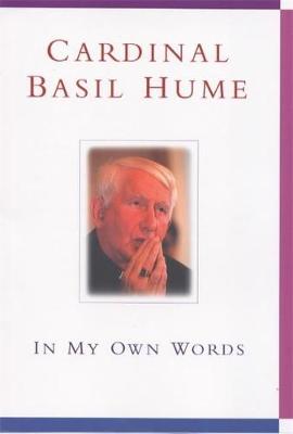 Cardinal Basil Hume: In My Own Words - Bertodano, Teresa de