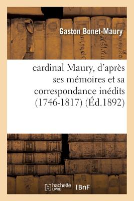 Cardinal Maury, d'Apr?s Ses M?moires Et Sa Correspondance In?dits 1746-1817 - Bonet-Maury, Gaston