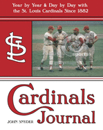 Cardinals Journal: Year by Year and Day by Day with the St. Louis Cardinals Since 1882