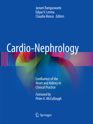 Cardio-Nephrology: Confluence of the Heart and Kidney in Clinical Practice - Rangaswami, Janani (Editor), and Lerma, Edgar V. (Editor), and Ronco, Claudio (Editor)