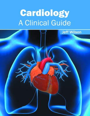 Cardiology: A Clinical Guide - Wilson, Jeff (Editor)