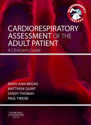 Cardiorespiratory Assessment of the Adult Patient: A Clinician's Guide - Broad, Mary Ann, BSC, Msc (Editor), and Quint, Matthew, Mphil (Editor), and Thomas, Sandy, Med, Ed (Editor)