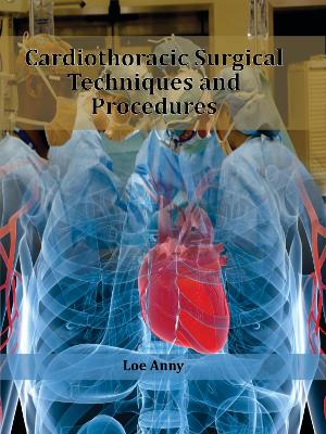 Cardiothoracic Surgical Techniques and Procedures: Cardiothoracic Surgical Techniques and Procedures - Anny, Loe (Editor)