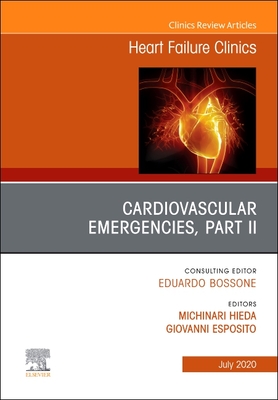 Cardiovascular Emergencies, Part II, an Issue of Heart Failure Clinics: Volume 16-3 - Esposito, Giovanni (Editor), and Hieda, Michinari (Editor)