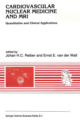 Cardiovascular Nuclear Medicine and MRI: Quantitation and Clinical Applications - Reiber, Johan H C (Editor), and Van Der Wall, Ernst E (Editor)