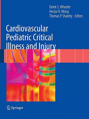 Cardiovascular Pediatric Critical Illness and Injury - Wheeler, Derek S (Editor), and Wong, Hector R (Editor), and Shanley, Thomas P (Editor)