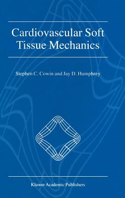 Cardiovascular Soft Tissue Mechanics - Cowin, Stephen C (Editor), and Humphrey, Jay D (Editor)