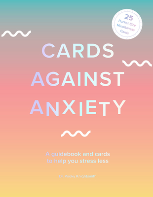 Cards Against Anxiety (Guidebook & Card Set): A Guidebook and Cards to Help You Stress Less - Knightsmith, Pooky