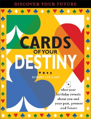 Cards of Your Destiny: What Your Birthday Reveals about You & Your Past, Present & Future - Camp, Robert