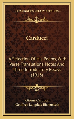 Carducci: A Selection of His Poems, with Verse Translations, Notes and Three Introductory Essays (1913) - Carducci, Giosue, and Bickersteth, Geoffrey Langdale (Editor)