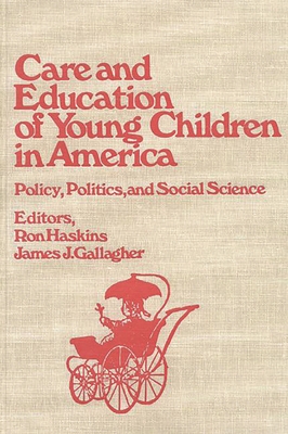 Care and Education of Young Children in America: Policy, Politicis and Social Science - Haskins, Ron, and Gallagher, James J