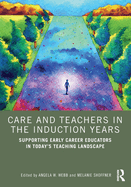 Care and Teachers in the Induction Years: Supporting Early Career Educators in Today's Teaching Landscape
