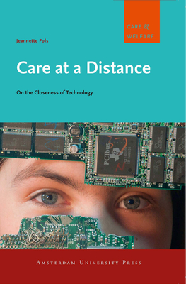 Care at a Distance: On the Closeness of Technology - Pols, Jeannette