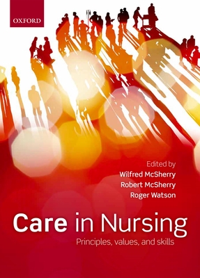 Care in nursing: Principles, Values and Skills - McSherry, Wilfred (Editor), and MSherry, Robert (Editor), and Watson, Roger (Editor)