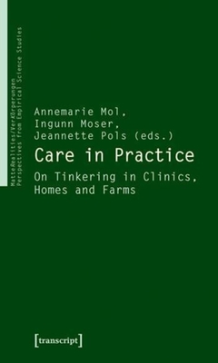 Care in Practice: On Tinkering in Clinics, Homes and Farms - Mol, Annemarie (Editor), and Moser, Ingunn (Editor), and Pols, Jeannette (Editor)