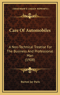 Care of Automobiles: A Non-Technical Treatise for the Business and Professional Man (1908)