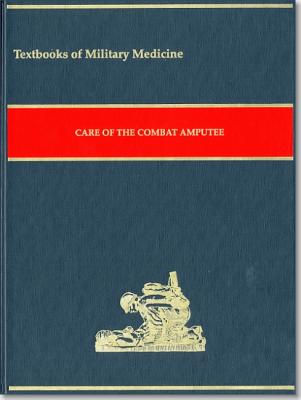 Care of the Combat Amputee - Borden Institute Walter Reed Army Medical Center (Editor), and Lenhart, Martha K (Editor), and Pasquina, Paul F, Col. (Editor)