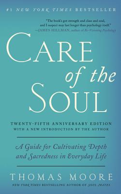 Care of the Soul, Twenty-Fifth Anniversary Ed: A Guide for Cultivating Depth and Sacredness in Everyday Life - Moore, Thomas, MD