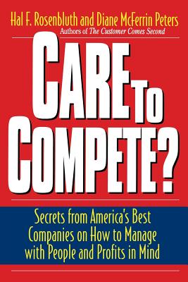 Care to Compete?: Secrets for America's Best Companies on How to Manage with People and Profits in Mind - Rosenbluth, Hal F, and Peters, Diane McFerrin