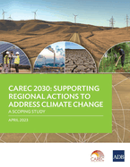 Carec 2030: Supporting Regional Actions to Address Climate Change-A Scoping Study