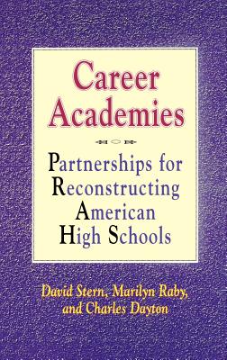Career Academies: Partnerships for Reconstructing American High Schools - Stern, David, and Raby, Marilyn, and Dayton, Charles