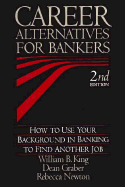 Career Alternatives for Bankers: How to Use Your Background in Banking to Find Another Job - King, William B, and Graber, Dean, and Newton, Rebecca
