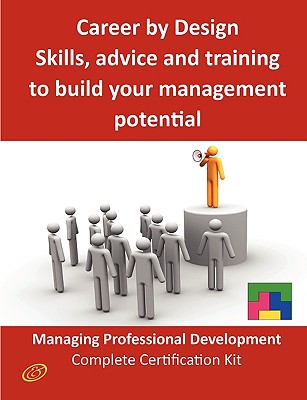 Career by Design - Skills, Advice and Training to Build Your Management Potential - The Managing Professional Development Complete Certification Kit - Menken, Ivanka, and Wheelwright, Tess, and Engle, Claire