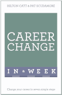 Career Change In A Week: Change Your Career In Seven Simple Steps