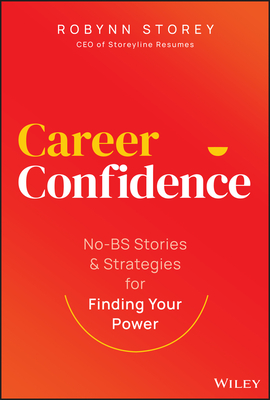 Career Confidence: No-Bs Stories and Strategies for Finding Your Power - Storey, Robynn