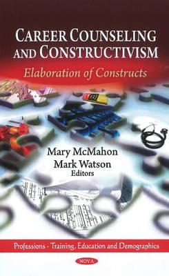 Career Counseling & Constructivism: Elaboration of Constructs - McMahon, Mary (Editor), and Watson, Mark (Editor)